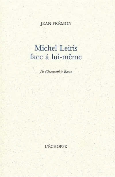 Michel Leiris face à lui-même : de Giacometti à Bacon