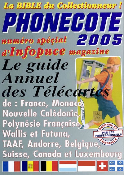 Phonecote 2005 : le guide annuel des télécartes de : France, Monaco, Nouvelle Calédonie, Polynésie française, Wallis et Futuna, TAAF, Andorre, Belgique, Suisse, Canada et Luxembourg