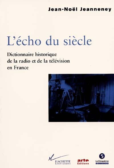 L'écho du siècle : dictionnaire historique de la radio et de la télévision en France