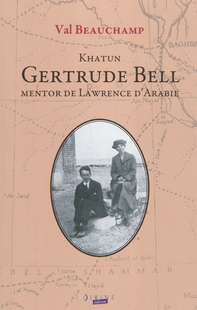 Khatun Gertrude Bell, mentor de Lawrence d'Arabie