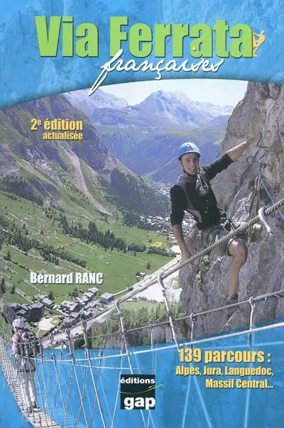 Via ferrata françaises : 139 parcours : Alpes, Jura, Languedoc, Massif central...