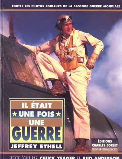 Il était une fois une guerre : les photos couleurs de la Seconde Guerre mondiale : la collection de Jeffrey Ethell