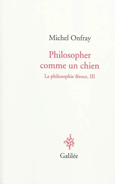 La philosophie féroce. Vol. 3. Philosopher comme un chien