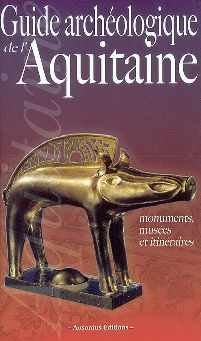 Guide archéologique de l'Aquitaine : de l'Aquitaine celtique à l'Aquitaine romane (VIe siècle av. J-C.-XIe siècle apr. J.-C.)