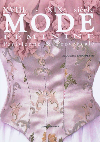 Mode féminine parisienne & provençale : XVIIIe-XIXe siècle