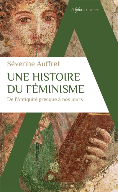 Une histoire du féminisme de l'Antiquité grecque à nos jours - Séverine Auffret