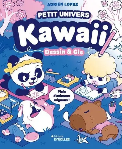 Petit univers kawaii : dessin & Cie : plein d'animaux mignons !
