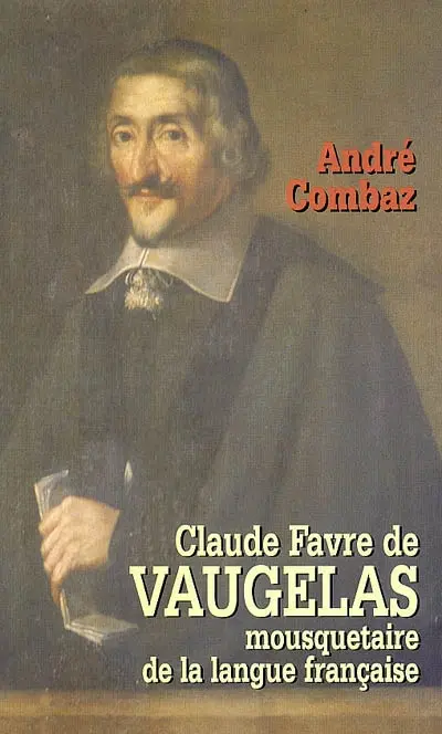 Claude Favre de Vaugelas : mousquetaire de la langue française, 1585-1650