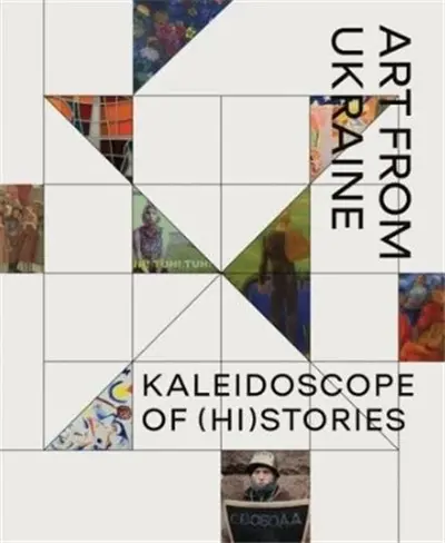 Kaleidoscope of (Hi)stories : Art from Ukraine