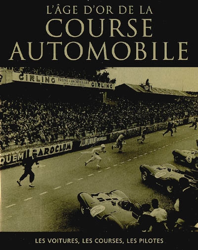 L'âge d'or de la course automobile : les voitures, les courses, les pilotes