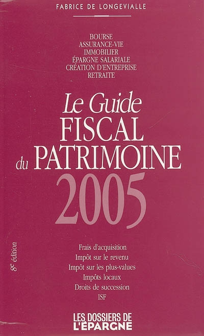 Guide fiscal du patrimoine 2004 : frais d'acquisition, impôt sur le revenu, impôt sur les plus-values, impôts locaux, droits de succession, ISF