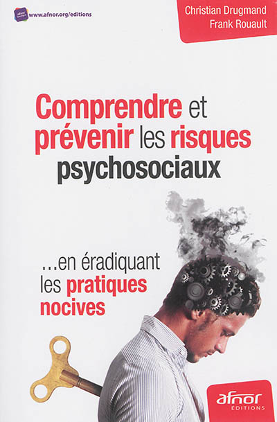 Comprendre et prévenir les risques psychosociaux : en éradiquant les pratiques nocives