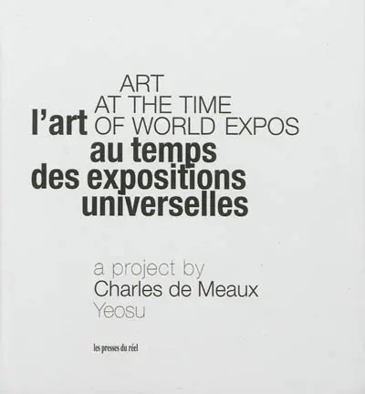 Art at the time of world expos : a project by Charles de Meaux, Yeosu. L'art au temps des expositions universelles : a project by Charles de Meaux, Yeosu