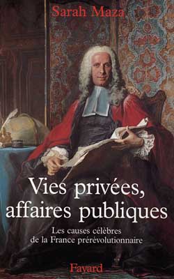 Vies privées, affaires publiques : les causes célèbres de la France prérévolutionnaire
