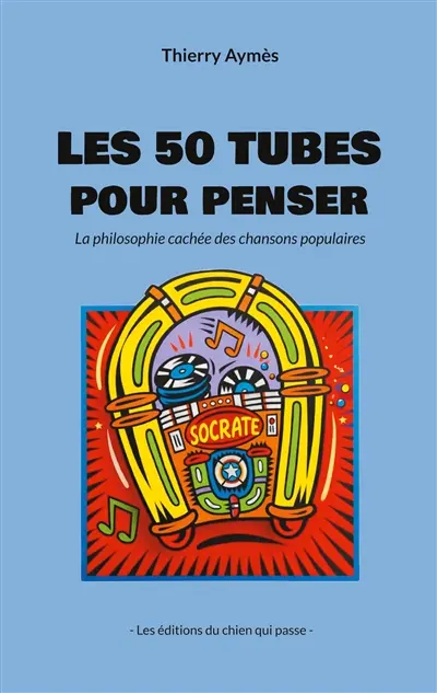 Les 50 tubes pour penser : La philosophie cachée des chansons populaires