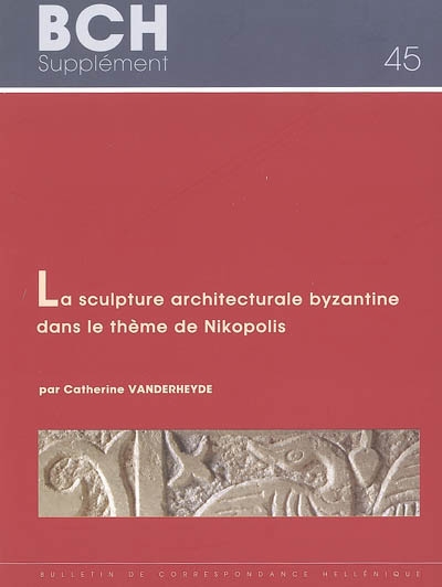 La sculpture architecturale byzantine dans le thème de Nikopolis, du Xe au début du XIIIe siècle (Epire, Etolie-Acarnanie et sud de l'Albanie)