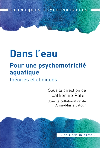 Dans l'eau : pour une psychomotricité aquatique : théories et cliniques