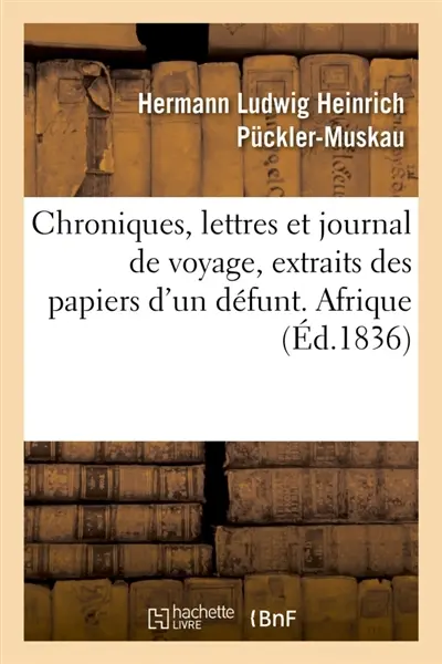 Chroniques, lettres et journal de voyage, extraits des papiers d'un défunt. Afrique