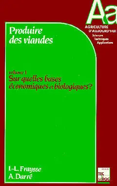 Produire des viandes. Vol. 1. Sur quelles bases économiques et biologiques ?