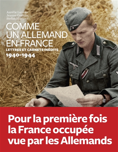 Comme un Allemand en France : lettres inédites sous l'Occupation : 1940-1944