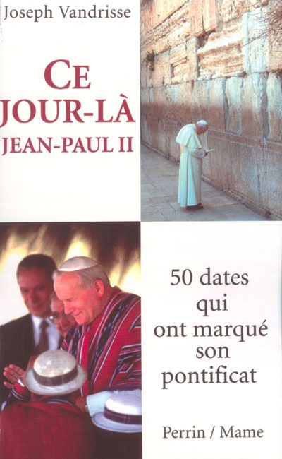 Ce jour-là, Jean-Paul II... : 50 dates qui ont marqué son pontificat