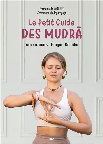 Le petit guide des mudras : yoga des mains, énergie, bien-être