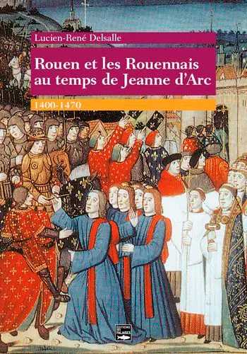 Rouen et les Rouennais au temps de Jeanne d'Arc : 1400-1470