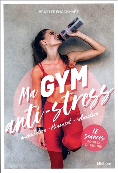 Ma gym anti-stress : musculation, étirement, relaxation : 12 séances pour se détendre