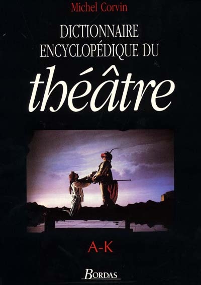 Dictionnaire encyclopédique du théâtre. Vol. 1. A-K