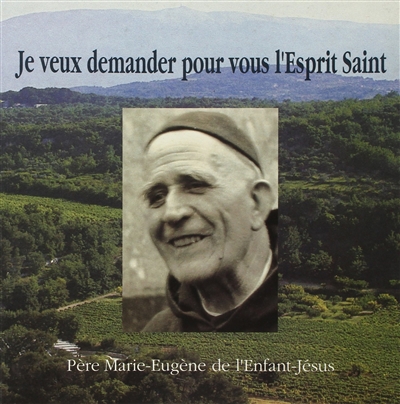 Je veux demander pour vous l'Esprit saint : père Marie-Eugène de l'Enfant-Jésus