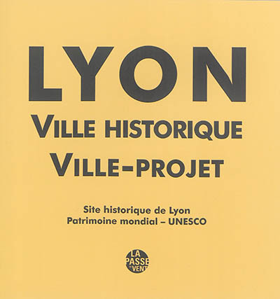 Lyon : ville historique, ville-projet : site historique de Lyon, patrimoine mondial, Unesco