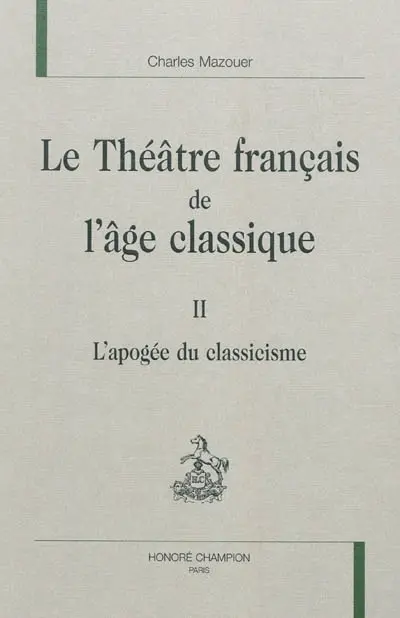 Le théâtre français de l'âge classique. Vol. 2. L'apogée du classicisme