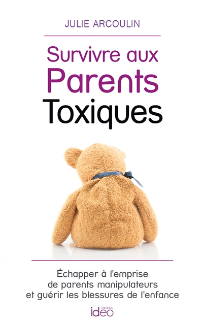 Survivre aux parents toxiques : échapper à l'emprise de parents manipulateurs et guérir les blessures de l'enfance