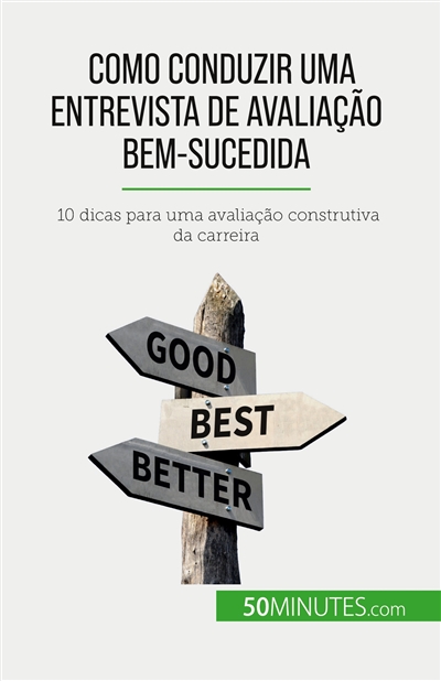 Como conduzir uma entrevista de avaliação bem-sucedida : 10 dicas para uma avaliação construtiva da carreira