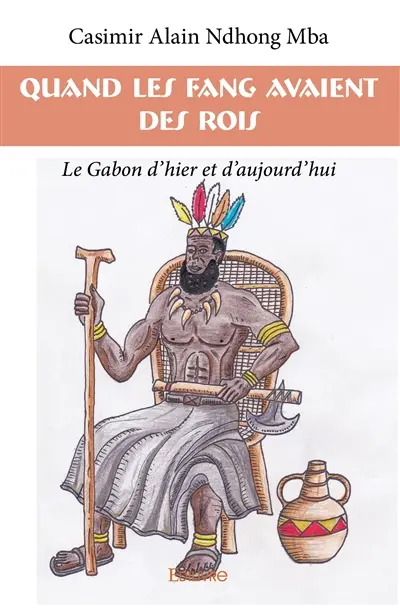 Quand les fang avaient des rois : Le Gabon d'hier et d'aujourd'hui