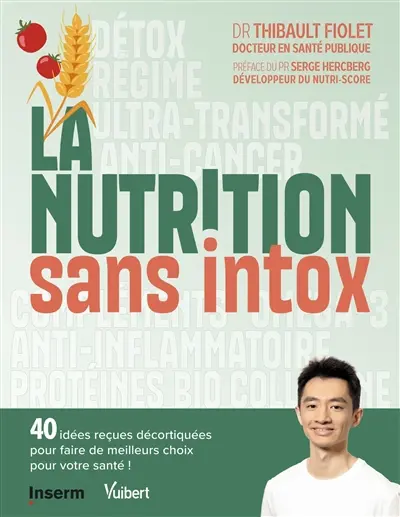 La nutrition sans intox : 40 idées reçues décortiquées pour faire de meilleurs choix pour votre santé !
