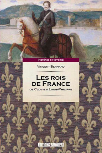 Les rois de France : de Clodion à Louis-Philippe - Vincent Bernard