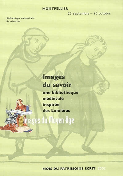 Images du savoir : une bibliothèque médiévale inspirée des Lumières : Bibliothèque interuniversitaire de Montpellier (médecine), 23 septembre-25 octobre 2002