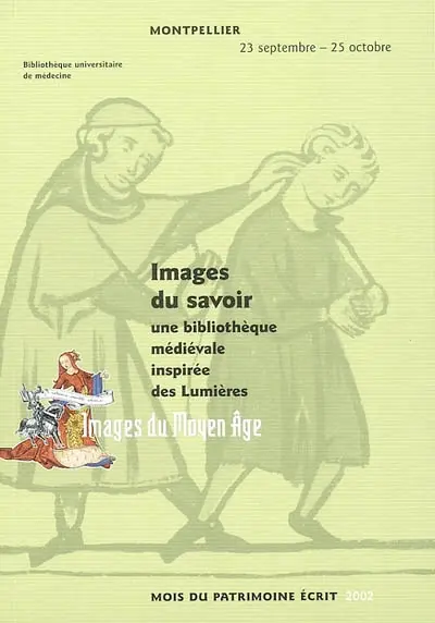 Images du savoir : une bibliothèque médiévale inspirée des Lumières : Bibliothèque interuniversitaire de Montpellier (médecine), 23 septembre-25 octobre 2002