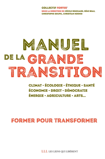 Manuel de la grande transition : former pour transformer : climat, écologie, éthique, santé, économie, droit, démocratie, énergie, agriculture, arts...