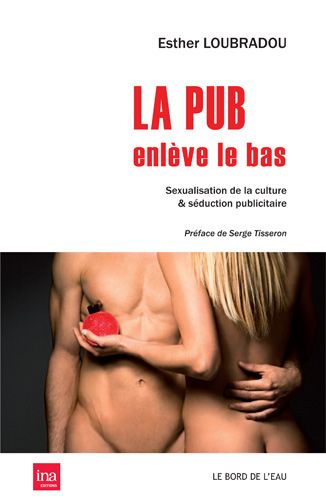 La pub enlève le bas : sexualisation de la culture & séduction publicitaire