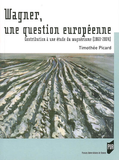Wagner, une question européenne : contribution à une étude du wagnérisme (1860-2004)