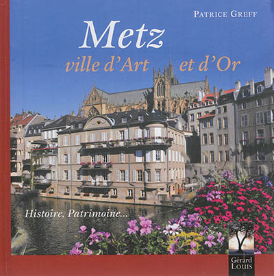 Metz, ville d'art et d'or : histoire, patrimoine...