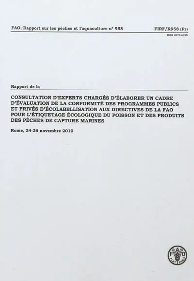 Rapport de la consultation d'experts chargés d'élaborer un cadre d'évaluation de la conformité des programmes publics et privés d'écolabellisation aux directives de la FAO pour l'étiquetage écologique du poisson et des produits de pêches de capture marines : Rome, 24-26 novembre 2010