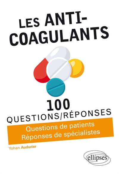 Les anti-coagulants : 100 questions-réponses : questions de patients, réponses de spécialistes