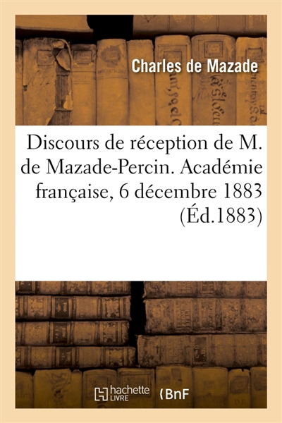 Discours de réception de M. de Mazade-Percin. Académie française, 6 décembre 1883