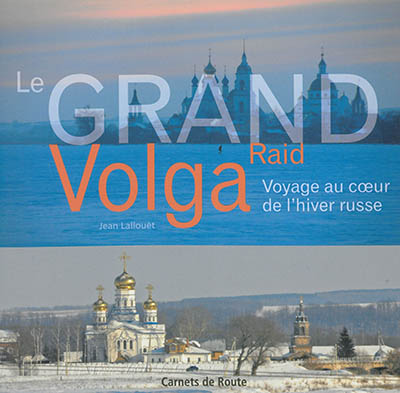 Le grand raid Volga : voyage au coeur de l'hiver russe