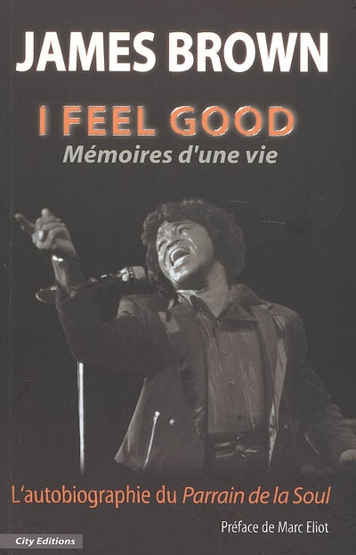 I feel good : mémoires d'une vie : l'autobiographie du parrain de la Soul