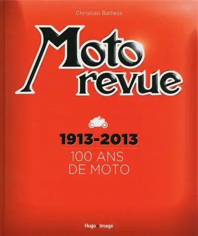 Moto revue : 100 ans de moto, 1913-2013