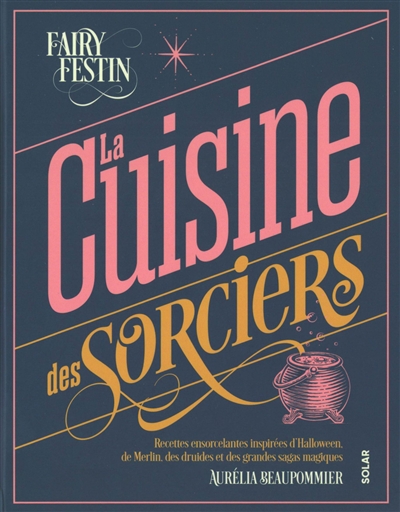 La cuisine des sorciers : recettes ensorcelantes inspirées d'Halloween, de Merlin, des druides et des grandes sagas magiques